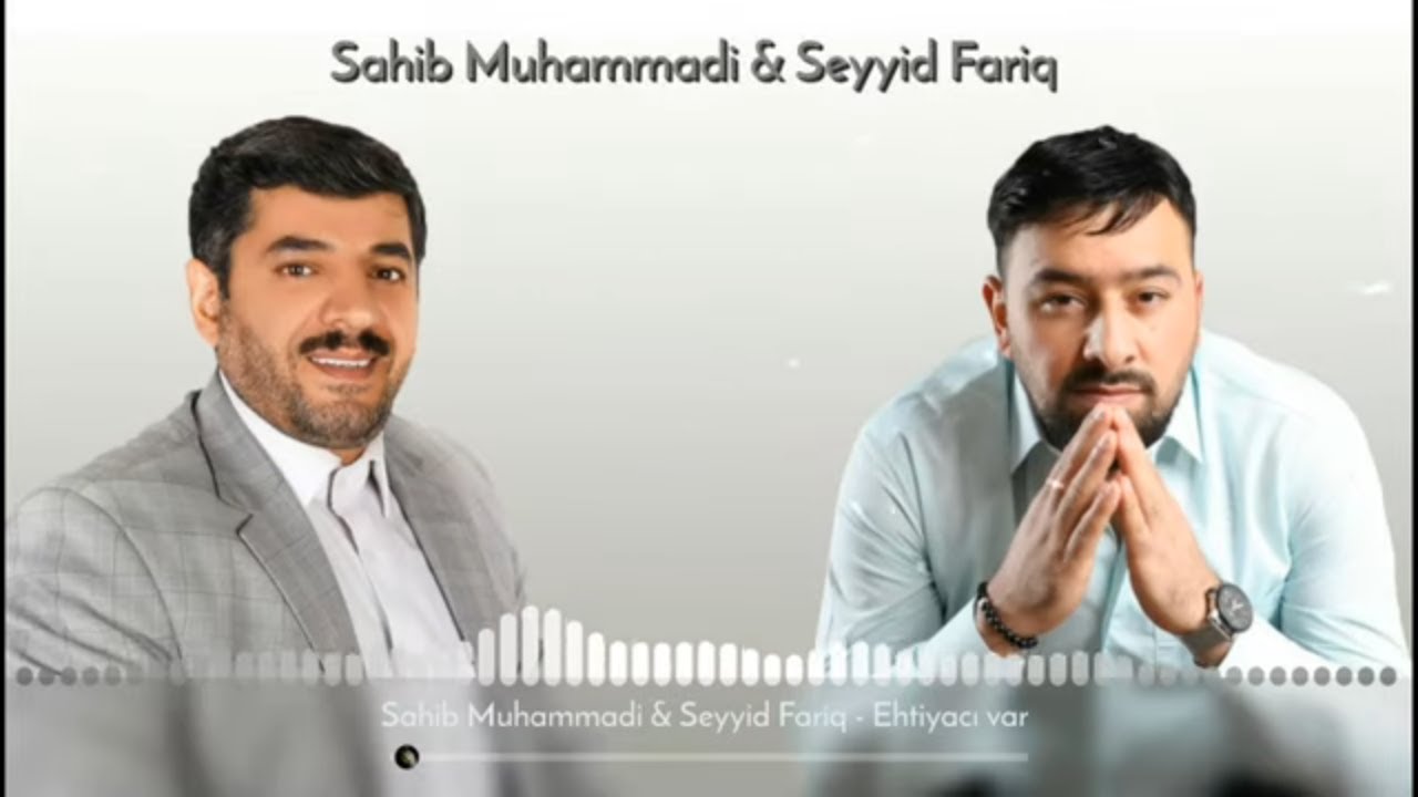 Sahib Muhammədi & Seyyid Fariq - Ehtiyacı Var Mp3 Yüklə